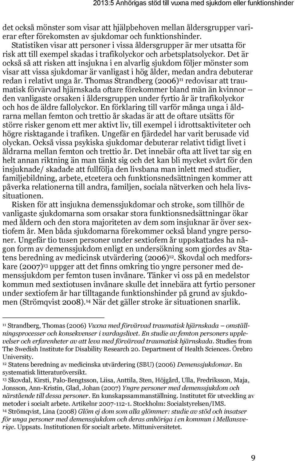 Det är också så att risken att insjukna i en alvarlig sjukdom följer mönster som visar att vissa sjukdomar är vanligast i hög ålder, medan andra debuterar redan i relativt unga år.