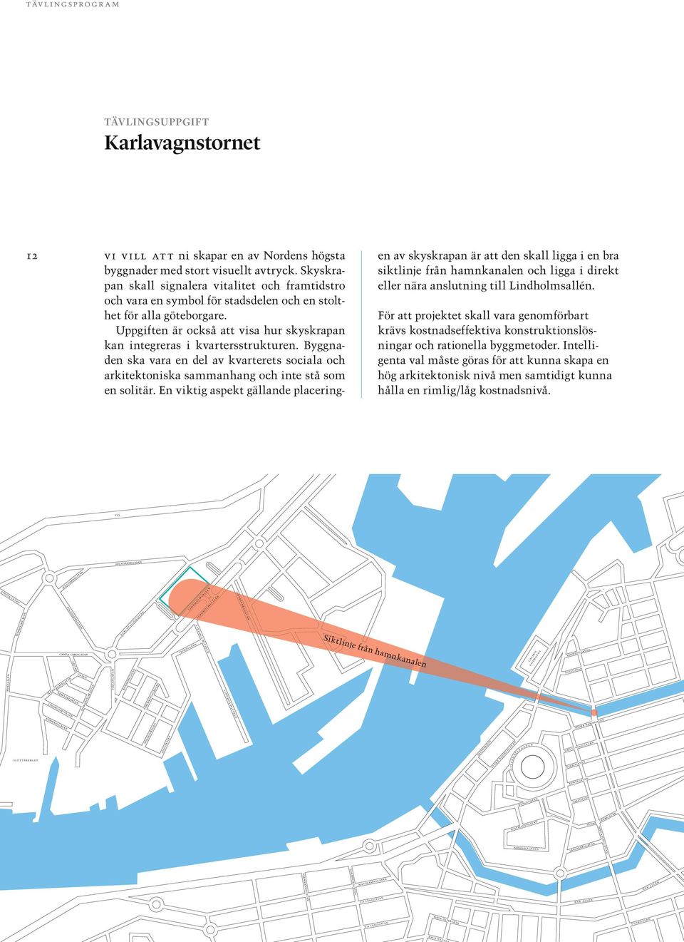 Uppgiften är också att visa hur skyskrapan kan integreras i kvartersstrukturen. Byggnaden ska vara en del av kvarterets sociala och arkitektoniska sammanhang och inte stå som en solitär.