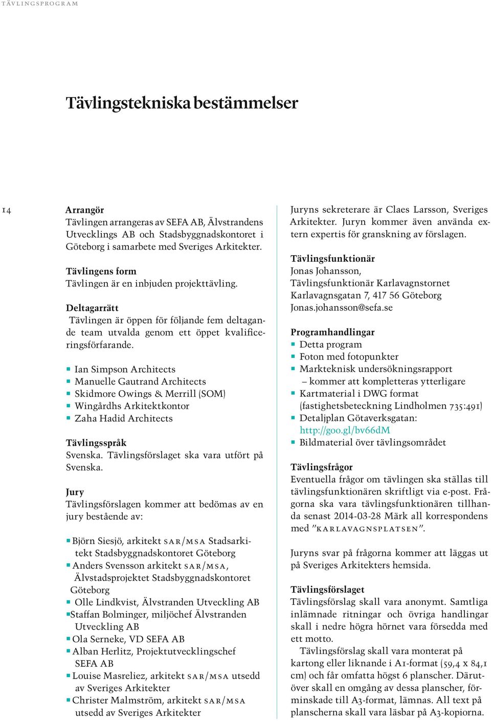 n Ian Simpson Architects n Manuelle Gautrand Architects n Skidmore Owings & Merrill (SOM) nwingårdhs Arkitektkontor n Zaha Hadid Architects Tävlingsspråk Svenska.