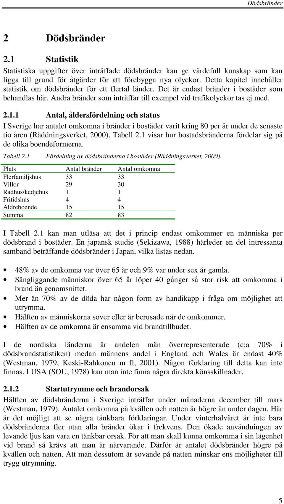 1.1 Antal, åldersfördelning och status I Sverige har antalet omkomna i bränder i bostäder varit kring 80 per år under de senaste tio åren (Räddningsverket, 2000). Tabell 2.