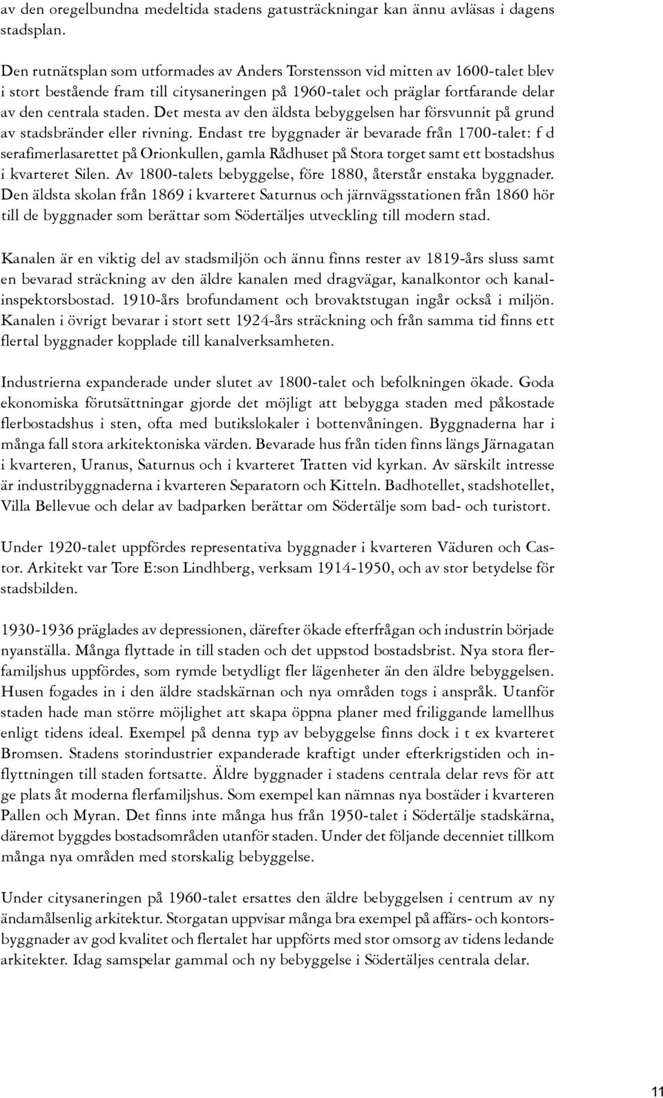 Det mesta av de äldsta bebyggelse har försvuit på grud av stadsbräder eller rivig.