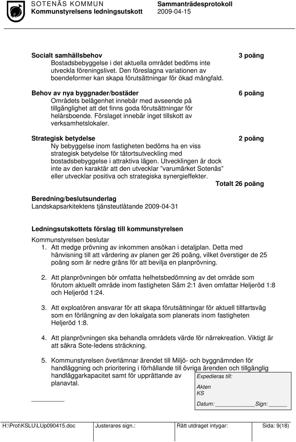 6 poäng Strategisk betydelse 2 poäng Ny bebyggelse inom fastigheten bedöms ha en viss strategisk betydelse för tätortsutveckling med bostadsbebyggelse i attraktiva lägen.