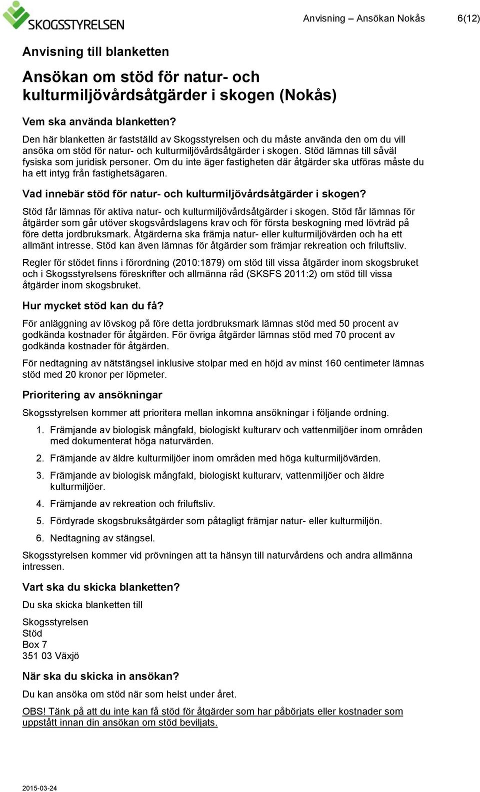 Stöd lämnas till såväl fysiska som juridisk personer. Om du inte äger fastigheten där åtgärder ska utföras måste du ha ett intyg från fastighetsägaren.