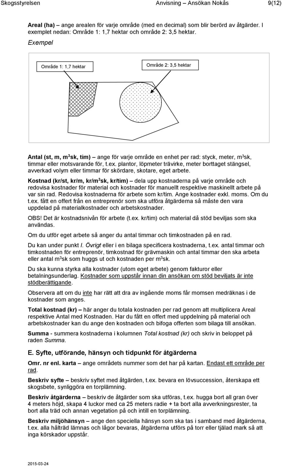 plantor, löpmeter trävirke, meter borttaget stängsel, avverkad volym eller timmar för skördare, skotare, eget arbete.