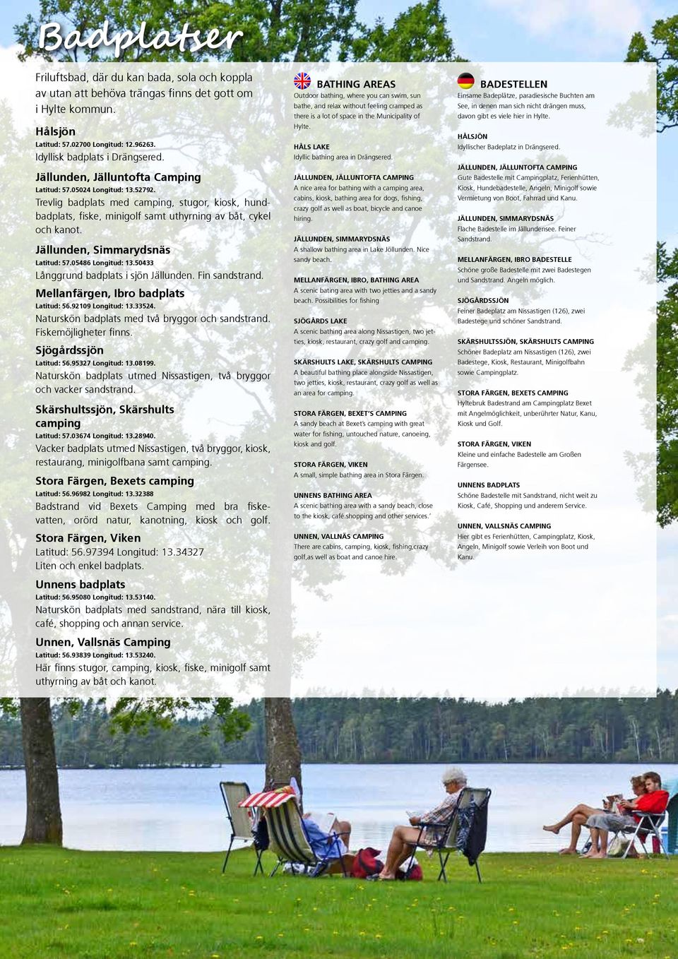 Jällunden, Simmarydsnäs Latitud:.0 Longitud:.0 Långgrund badplats i sjön Jällunden. Fin sandstrand. Mellanfärgen, Ibro badplats Latitud:.0 Longitud:.. Naturskön badplats med två bryggor och sandstrand.