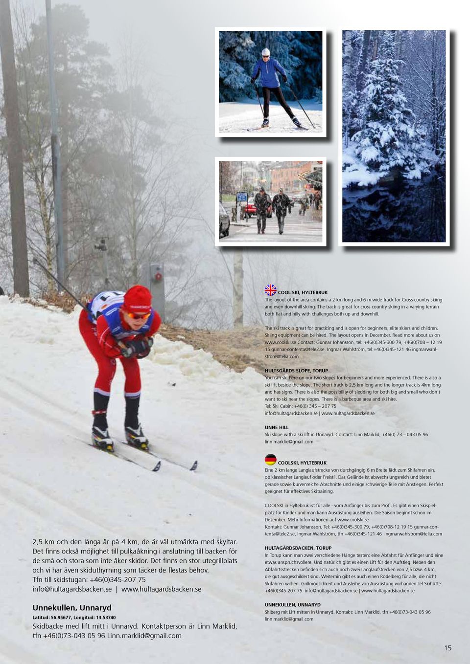 The ski track is great for practicing and is open for beginners, elite skiers and children. Skiing equipment can be hired. The layout opens in December. Read more about us on www.coolski.