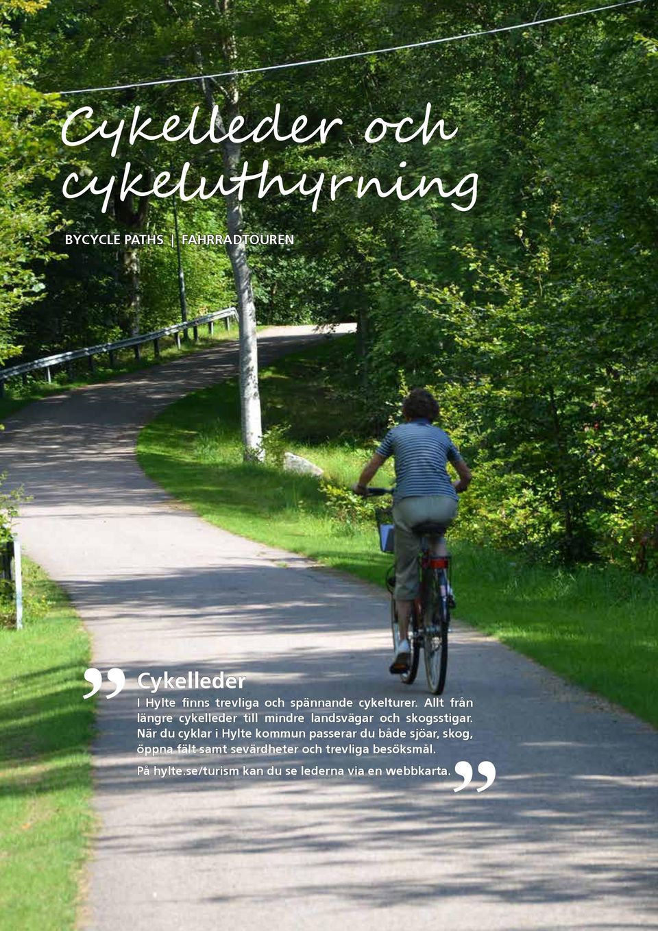 Allt från längre cykelleder till mindre landsvägar och skogsstigar.