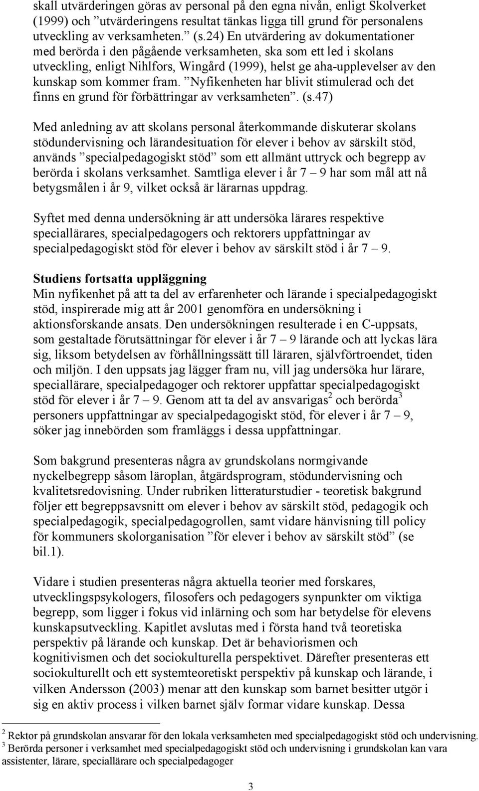 kommer fram. Nyfikenheten har blivit stimulerad och det finns en grund för förbättringar av verksamheten. (s.