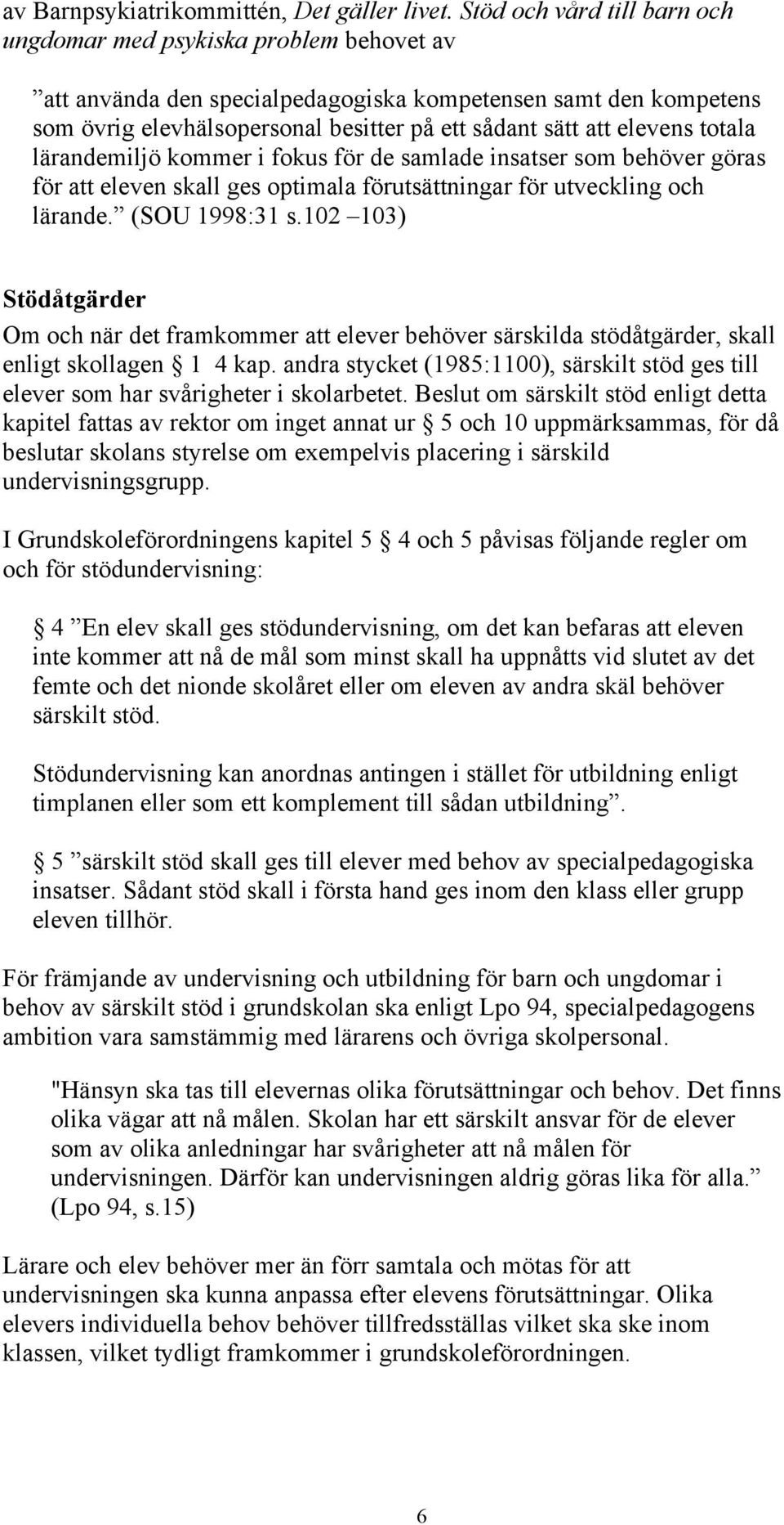 elevens totala lärandemiljö kommer i fokus för de samlade insatser som behöver göras för att eleven skall ges optimala förutsättningar för utveckling och lärande. (SOU 1998:31 s.