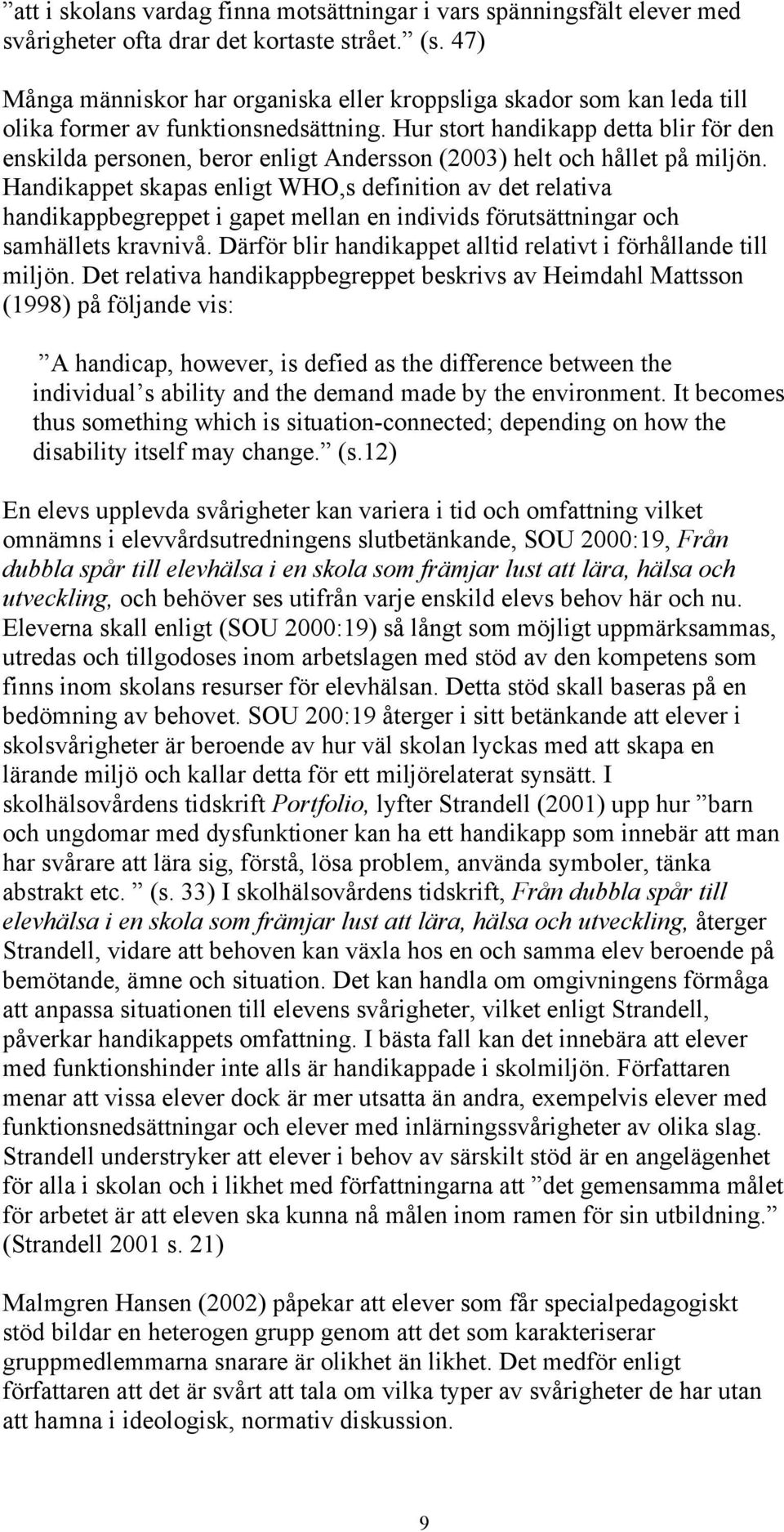 Hur stort handikapp detta blir för den enskilda personen, beror enligt Andersson (2003) helt och hållet på miljön.