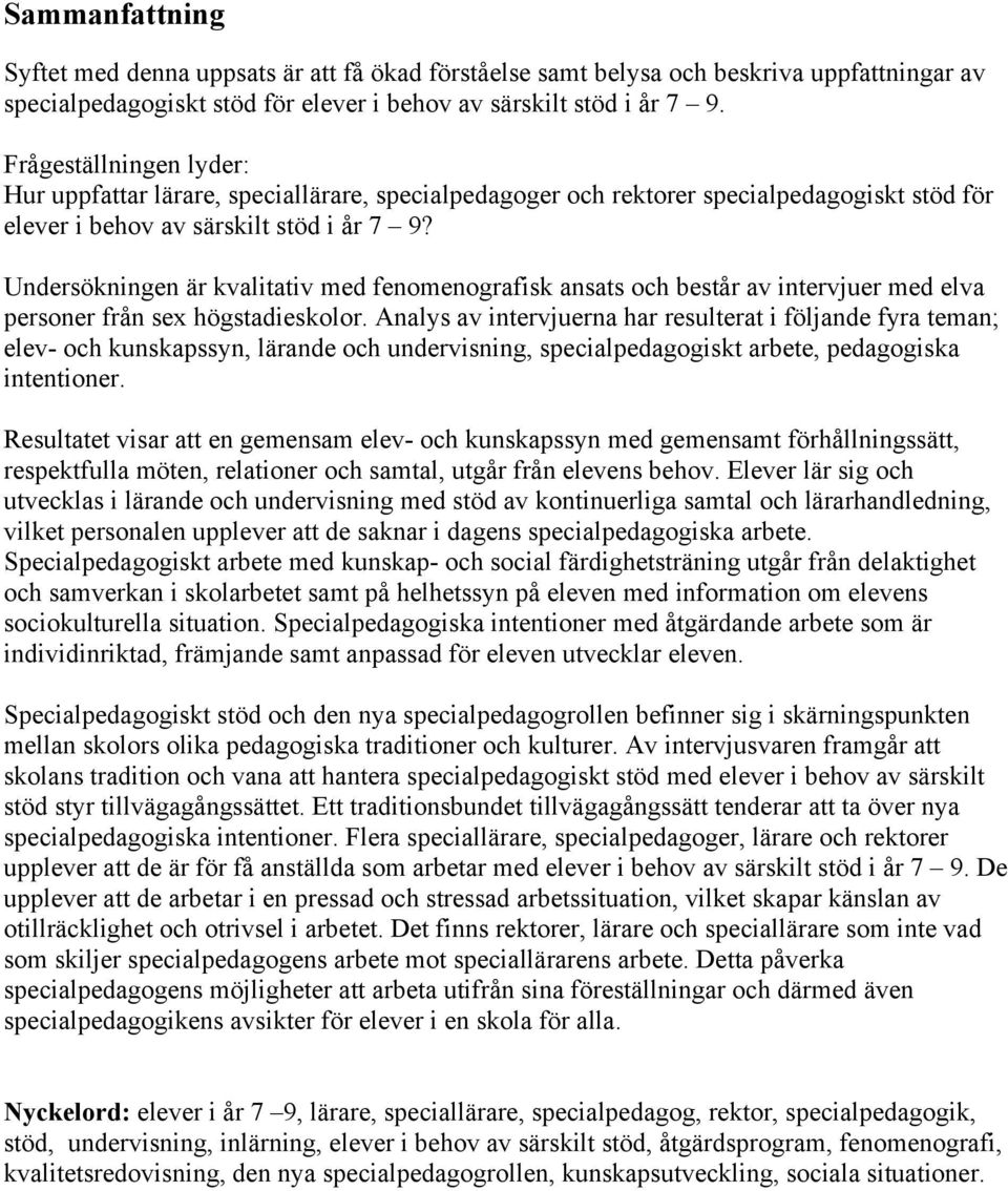 Undersökningen är kvalitativ med fenomenografisk ansats och består av intervjuer med elva personer från sex högstadieskolor.