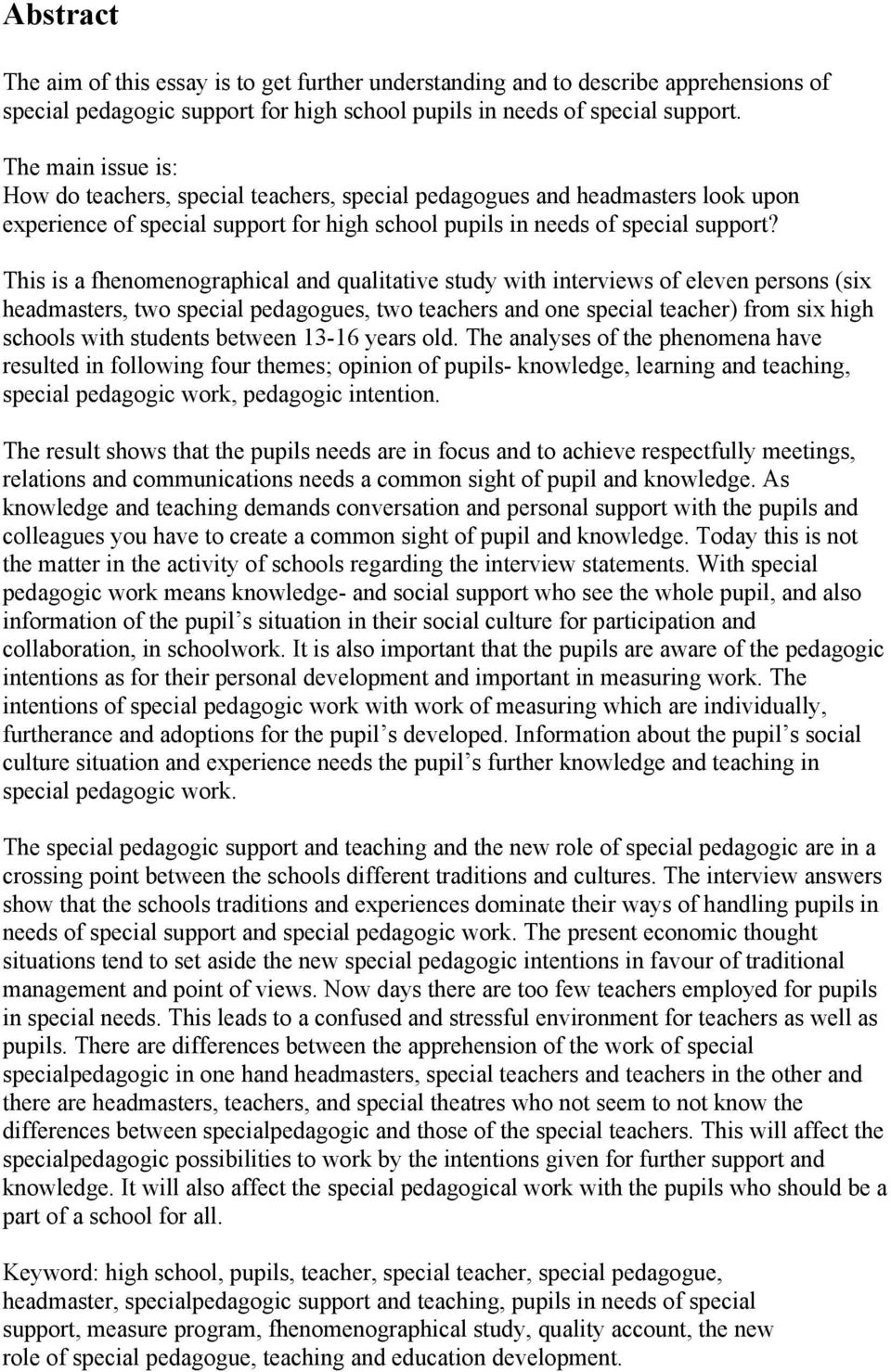 This is a fhenomenographical and qualitative study with interviews of eleven persons (six headmasters, two special pedagogues, two teachers and one special teacher) from six high schools with