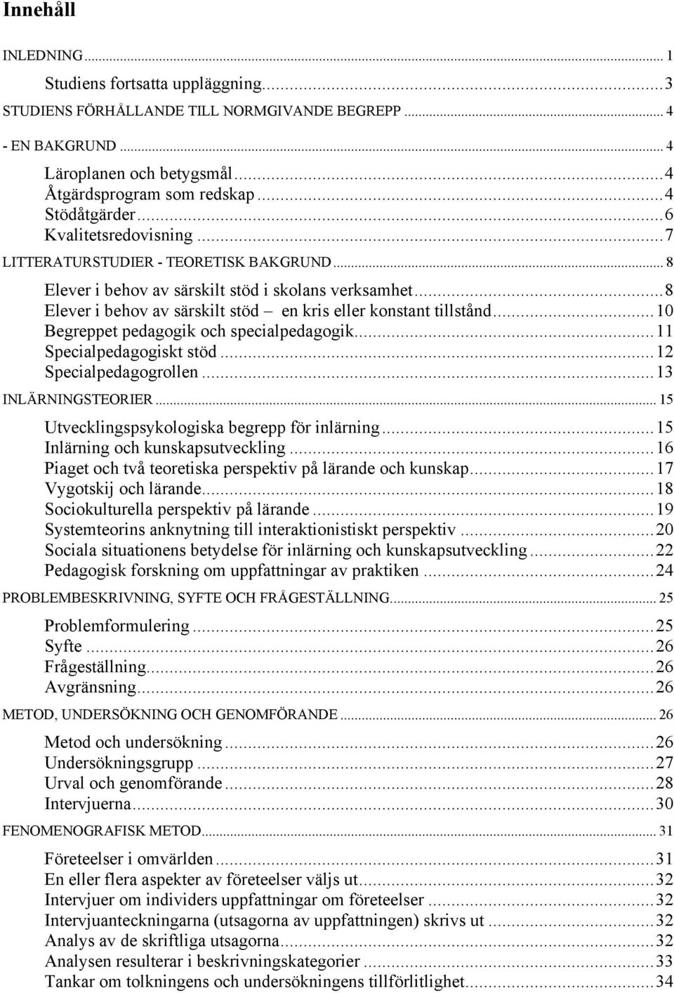 ..10 Begreppet pedagogik och specialpedagogik...11 Specialpedagogiskt stöd...12 Specialpedagogrollen...13 INLÄRNINGSTEORIER... 15 Utvecklingspsykologiska begrepp för inlärning.