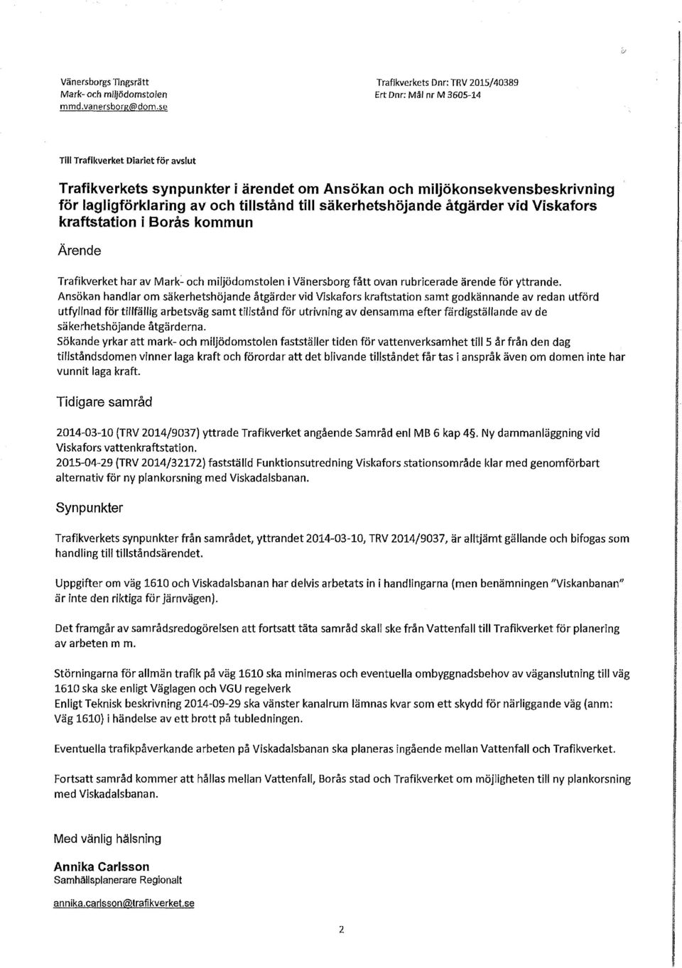 åtgärder vid Viskafors kraftstation i Borås kommun Ärende har av Mark och miljödomstolen i Vänersborg fått ovan rubricerade ärende för yttrande.