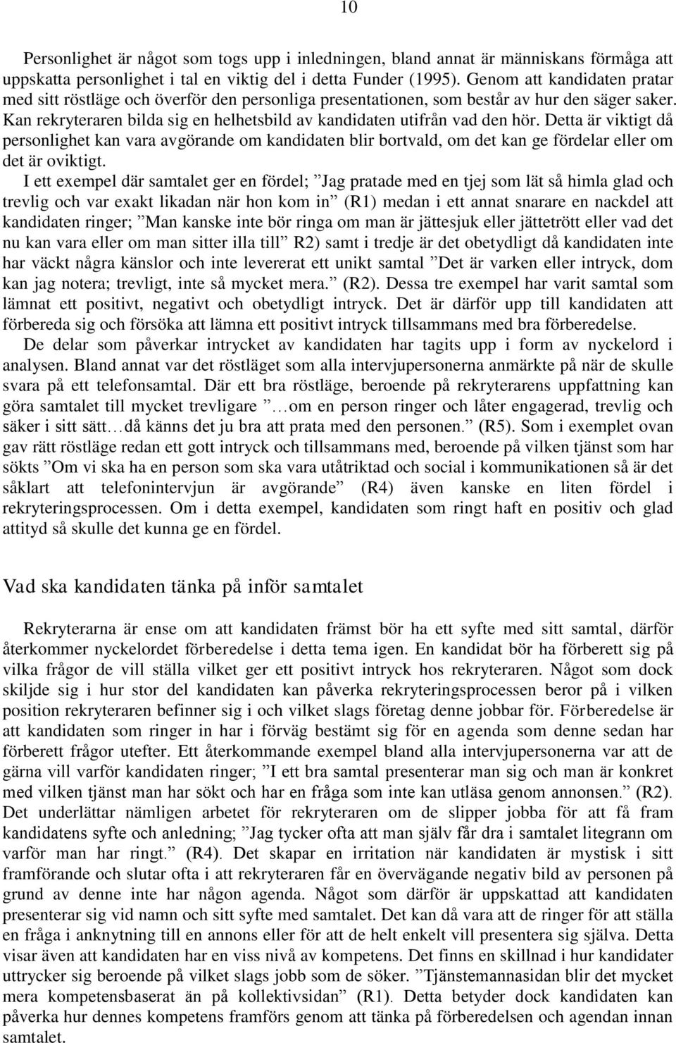 Detta är viktigt då personlighet kan vara avgörande om kandidaten blir bortvald, om det kan ge fördelar eller om det är oviktigt.