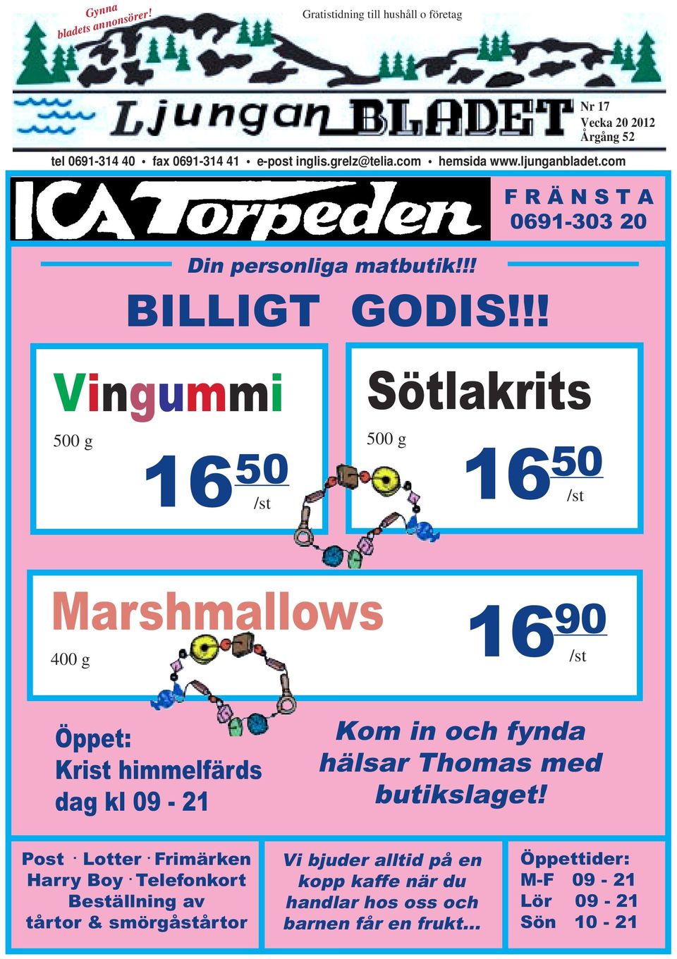 !! F R Ä N S T A 0691-303 20 Vingummi 500 g 16 50 /st Sötlakrits 500 g 16 50 /st Marshmallows 400 g 16 90 /st Öppet: Krist himmelfärds dag kl 09-21 Kom in