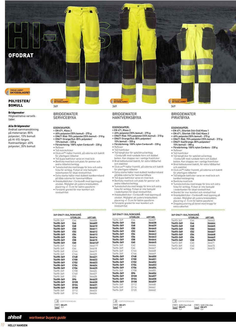 Kontrastfärger: 65% polyester, 35% bomull, Klass 2 65% polyester/35% bomull - 275 g EN471 Röd: 75% polyester/25% bomull - 310 g EN471 Orange/Gul: 85% polyester/ 15% bomull 320 g Förstärkning: 100%