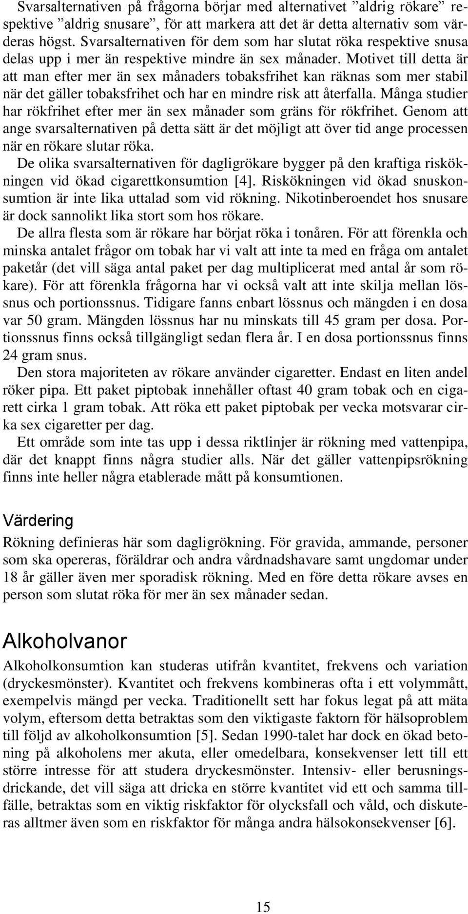 Motivet till detta är att man efter mer än sex månaders tobaksfrihet kan räknas som mer stabil när det gäller tobaksfrihet och har en mindre risk att återfalla.