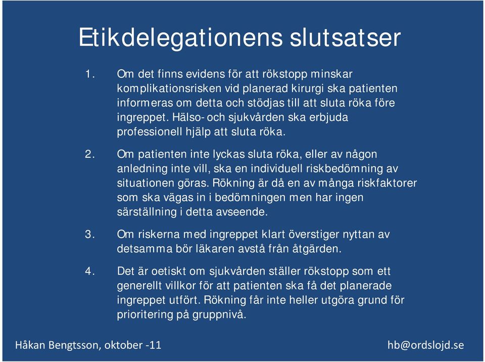 Rökning är då en av många riskfaktorer som ska vägas in i bedömningen men har ingen särställning i detta avseende. 3.