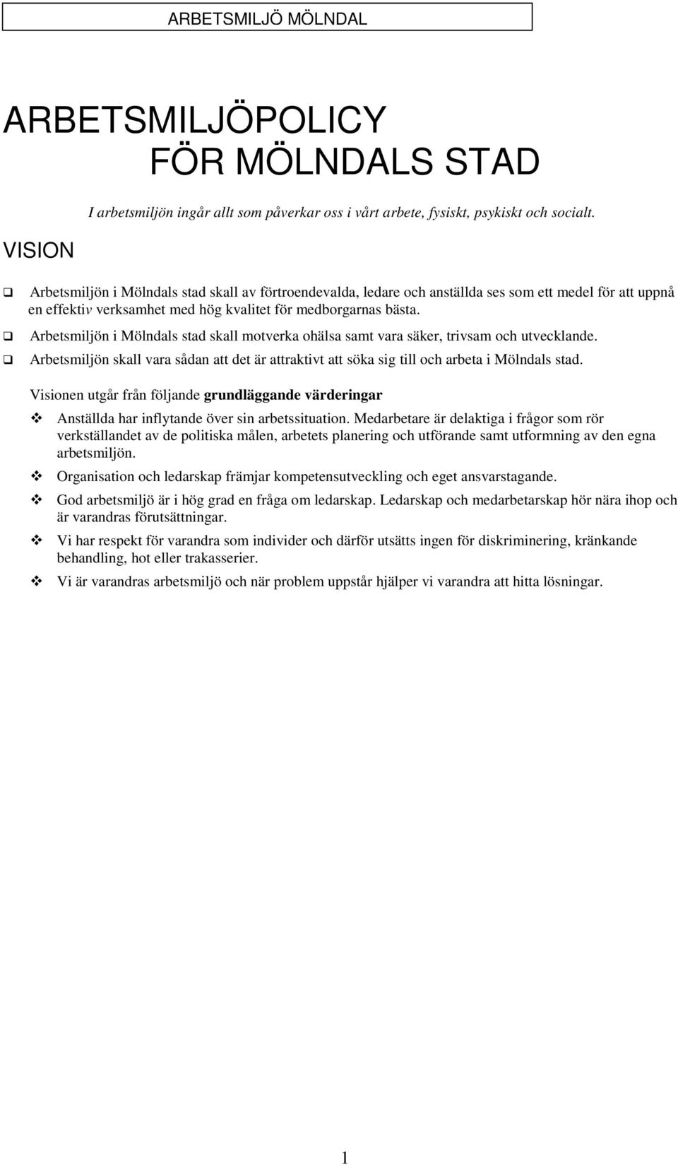 Arbetsmiljön i Mölndals stad skall motverka ohälsa samt vara säker, trivsam och utvecklande. Arbetsmiljön skall vara sådan att det är attraktivt att söka sig till och arbeta i Mölndals stad.