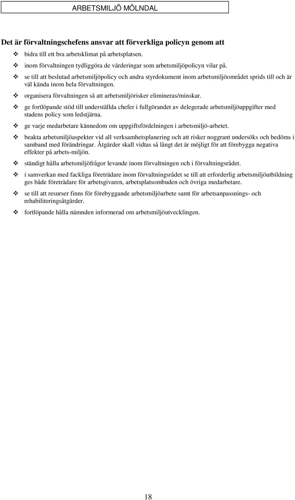 organisera förvaltningen så att arbetsmiljörisker elimineras/minskar. ge fortlöpande stöd till underställda chefer i fullgörandet av delegerade arbetsmiljöuppgifter med stadens policy som ledstjärna.