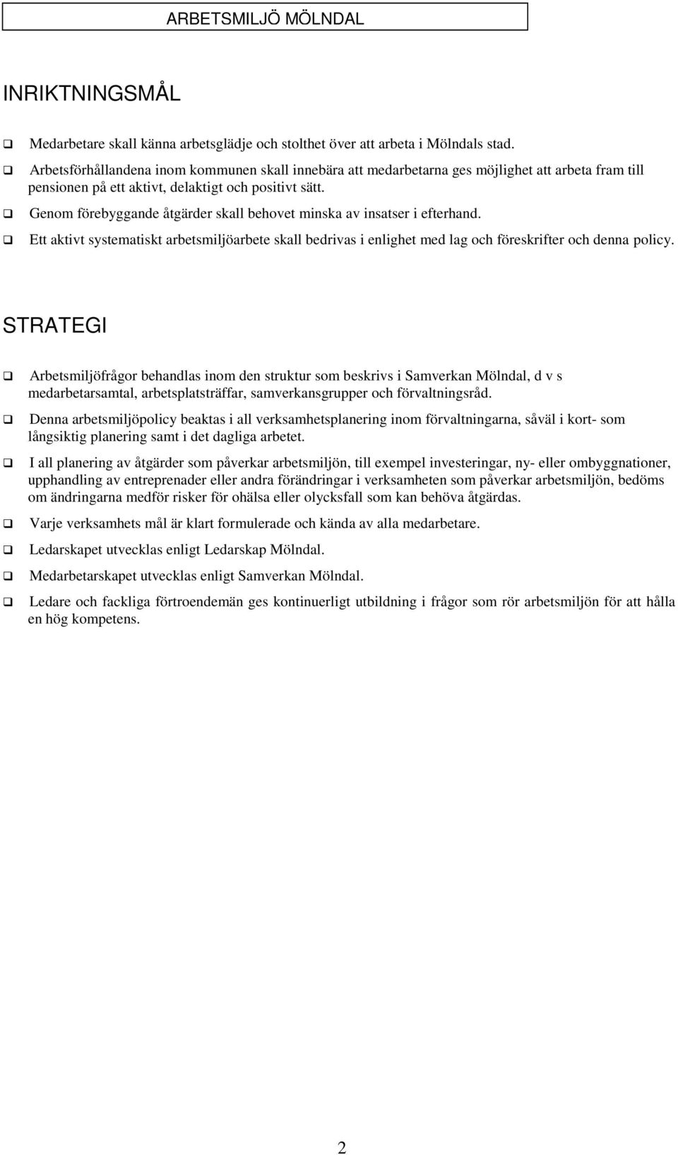 Genom förebyggande åtgärder skall behovet minska av insatser i efterhand. Ett aktivt systematiskt arbetsmiljöarbete skall bedrivas i enlighet med lag och föreskrifter och denna policy.