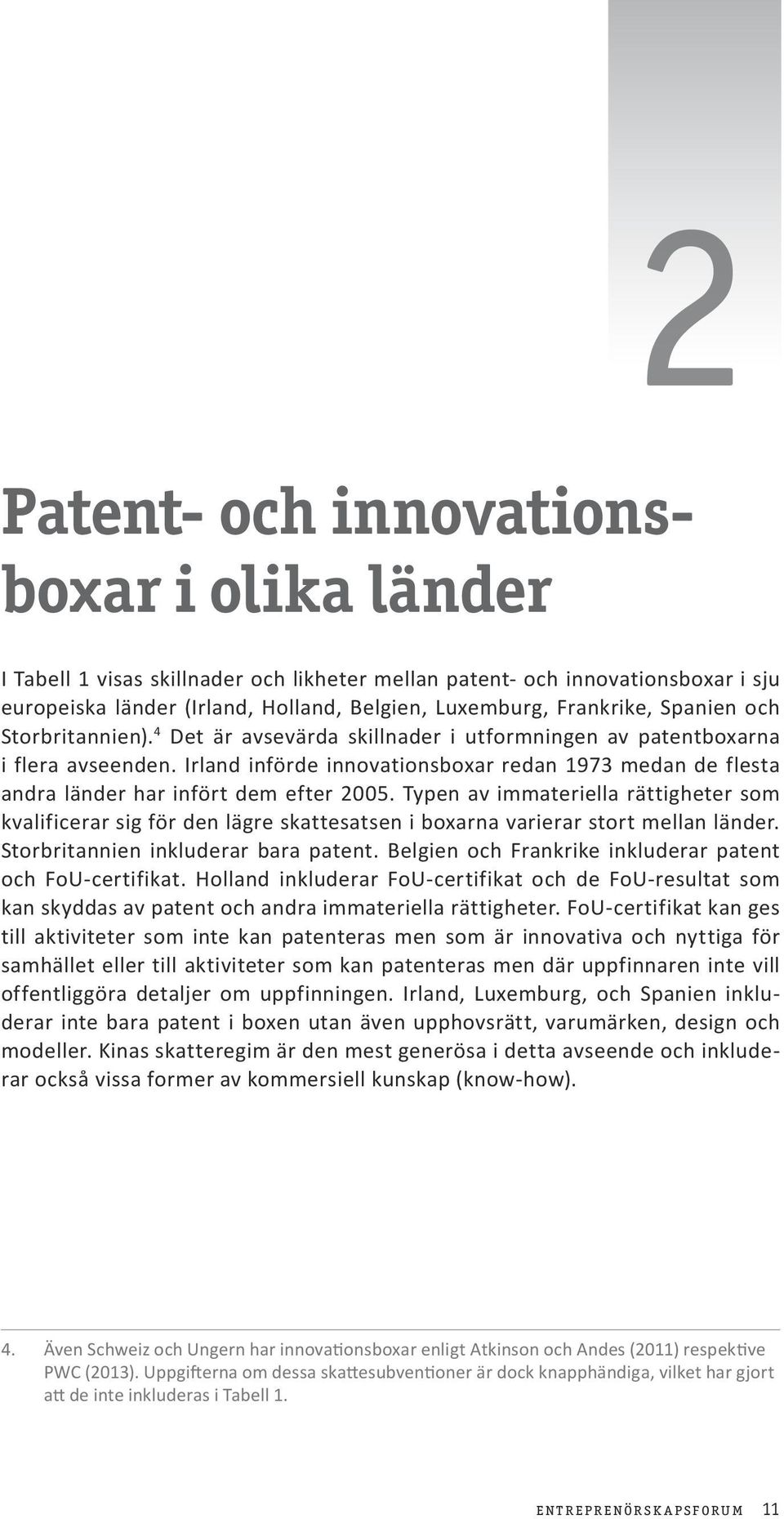 Irland införde innovationsboxar redan 1973 medan de flesta andra länder har infört dem efter 2005.