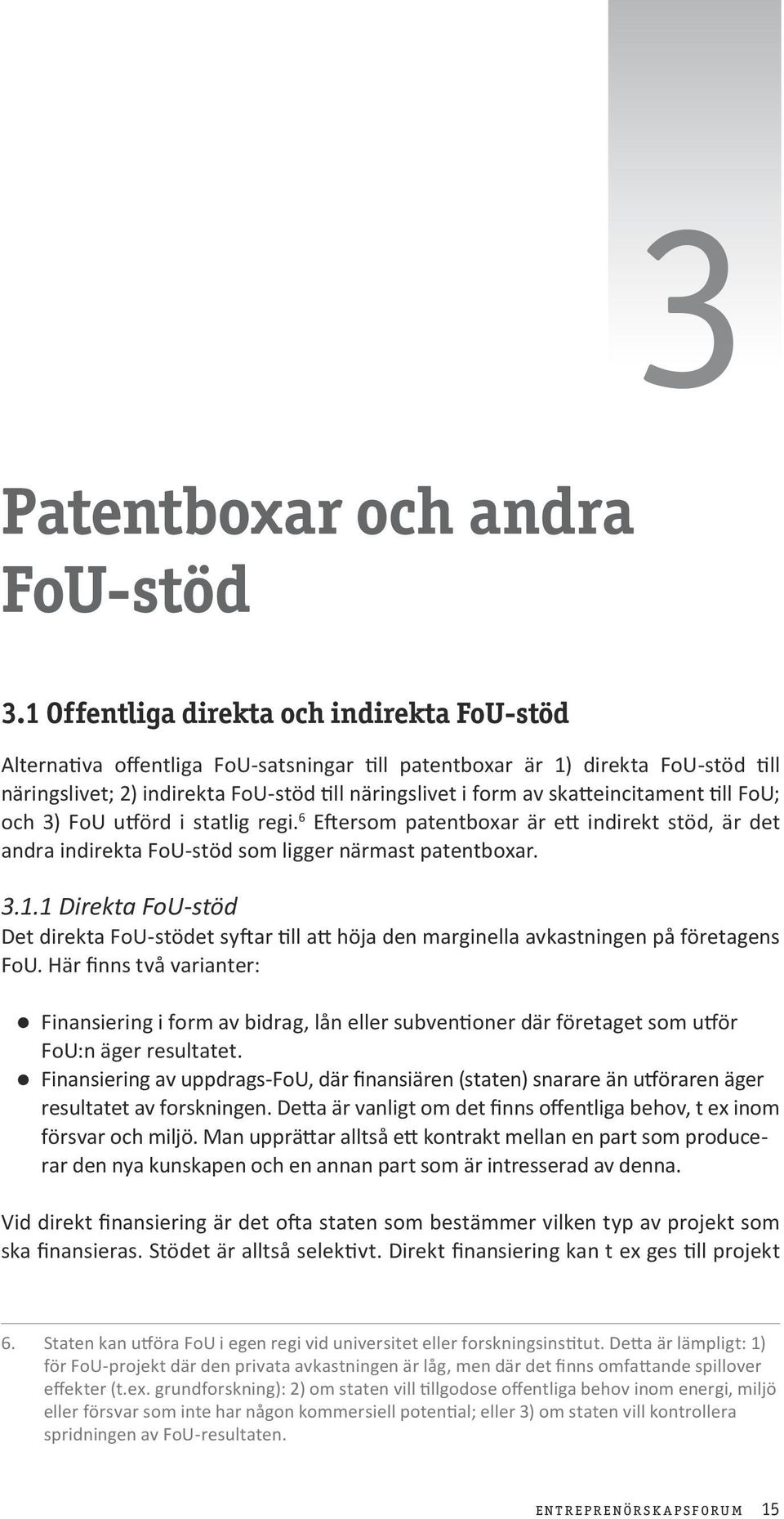 skatteincitament till FoU; och 3) FoU utförd i statlig regi. 6 Eftersom patentboxar är ett indirekt stöd, är det andra indirekta FoU-stöd som ligger närmast patentboxar. 3.1.