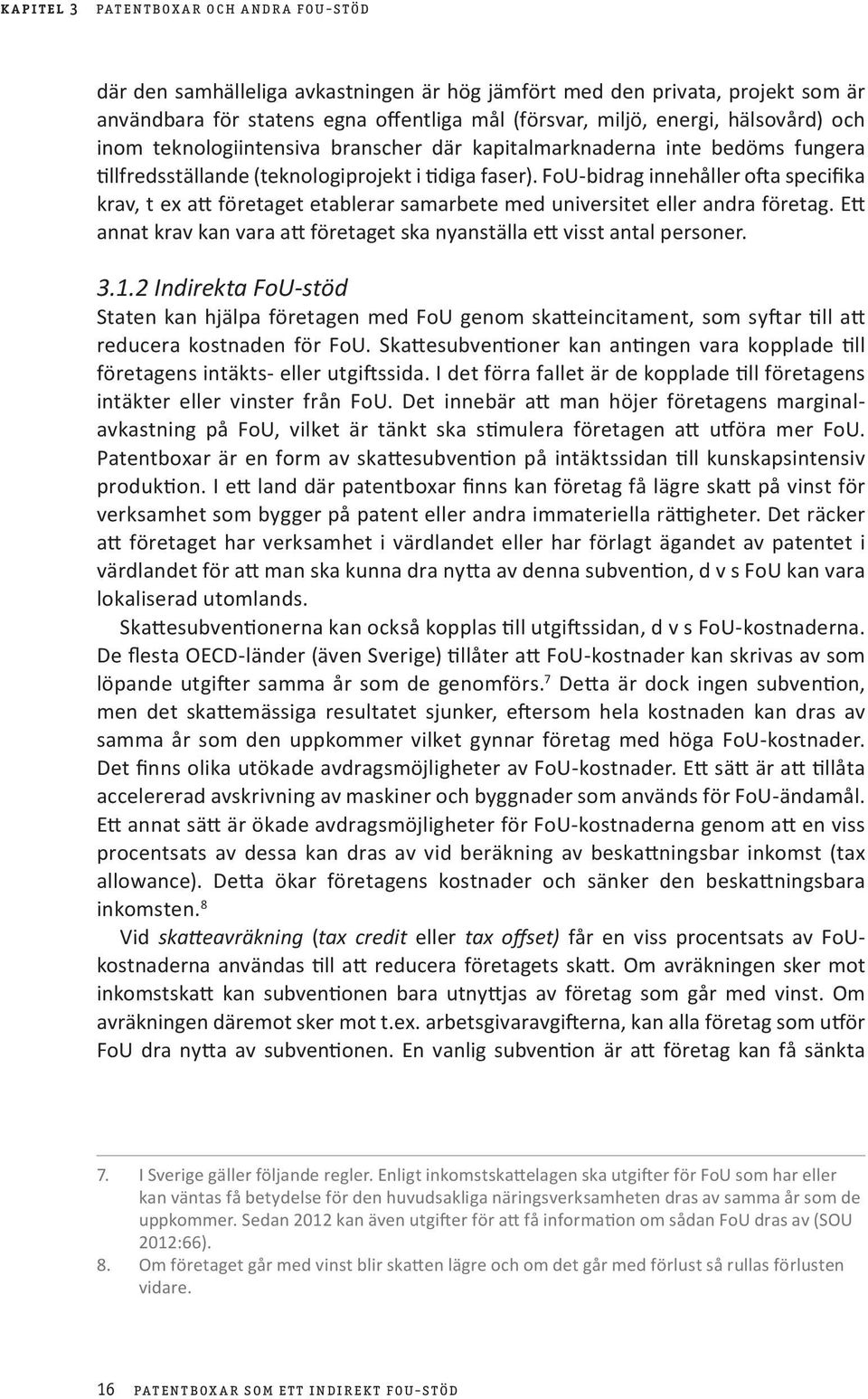 FoU-bidrag innehåller ofta specifika krav, t ex att företaget etablerar samarbete med universitet eller andra företag. Ett annat krav kan vara att företaget ska nyanställa ett visst antal personer. 3.