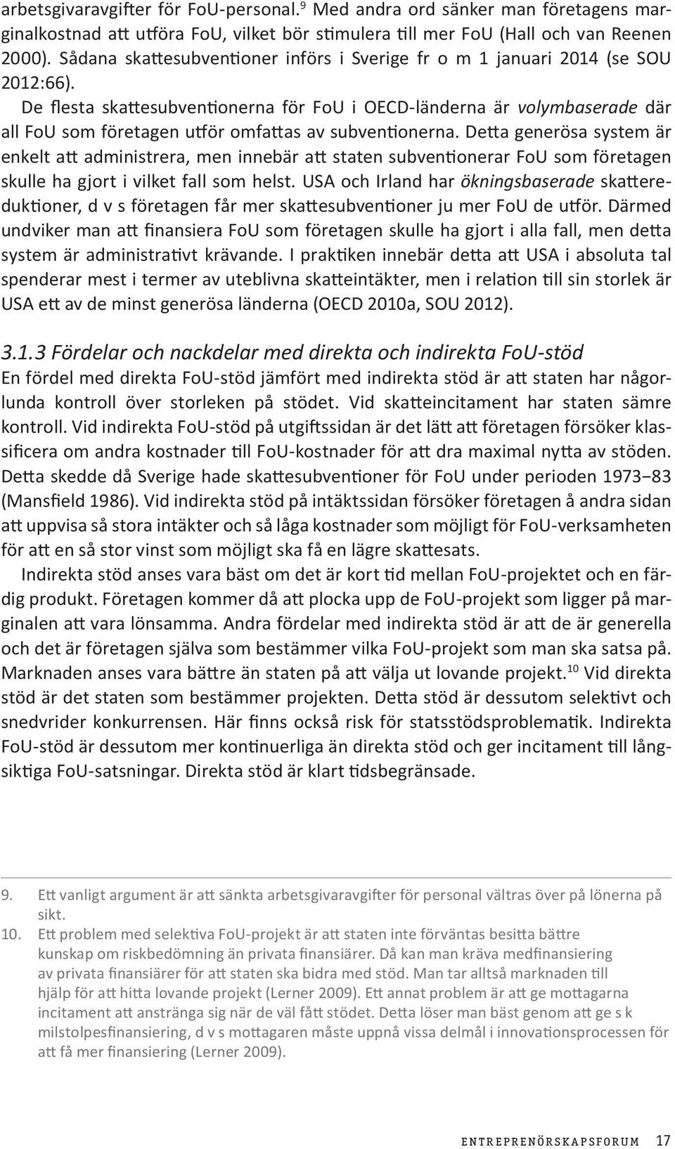 De flesta skattesubventionerna för FoU i OECD-länderna är volymbaserade där all FoU som företagen utför omfattas av subventionerna.