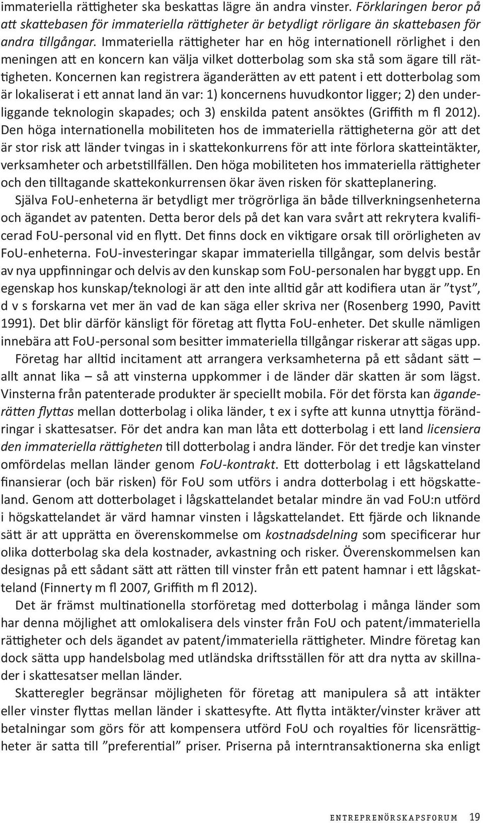 Koncernen kan registrera äganderätten av ett patent i ett dotterbolag som är lokaliserat i ett annat land än var: 1) koncernens huvudkontor ligger; 2) den underliggande teknologin skapades; och 3)