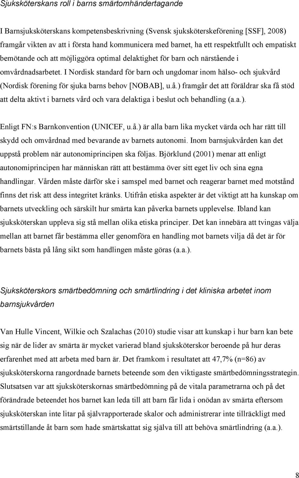 I Nordisk standard för barn och ungdomar inom hälso- och sjukvård (Nordisk förening för sjuka barns behov [NOBAB], u.å.) framgår det att föräldrar ska få stöd att delta aktivt i barnets vård och vara delaktiga i beslut och behandling (a.