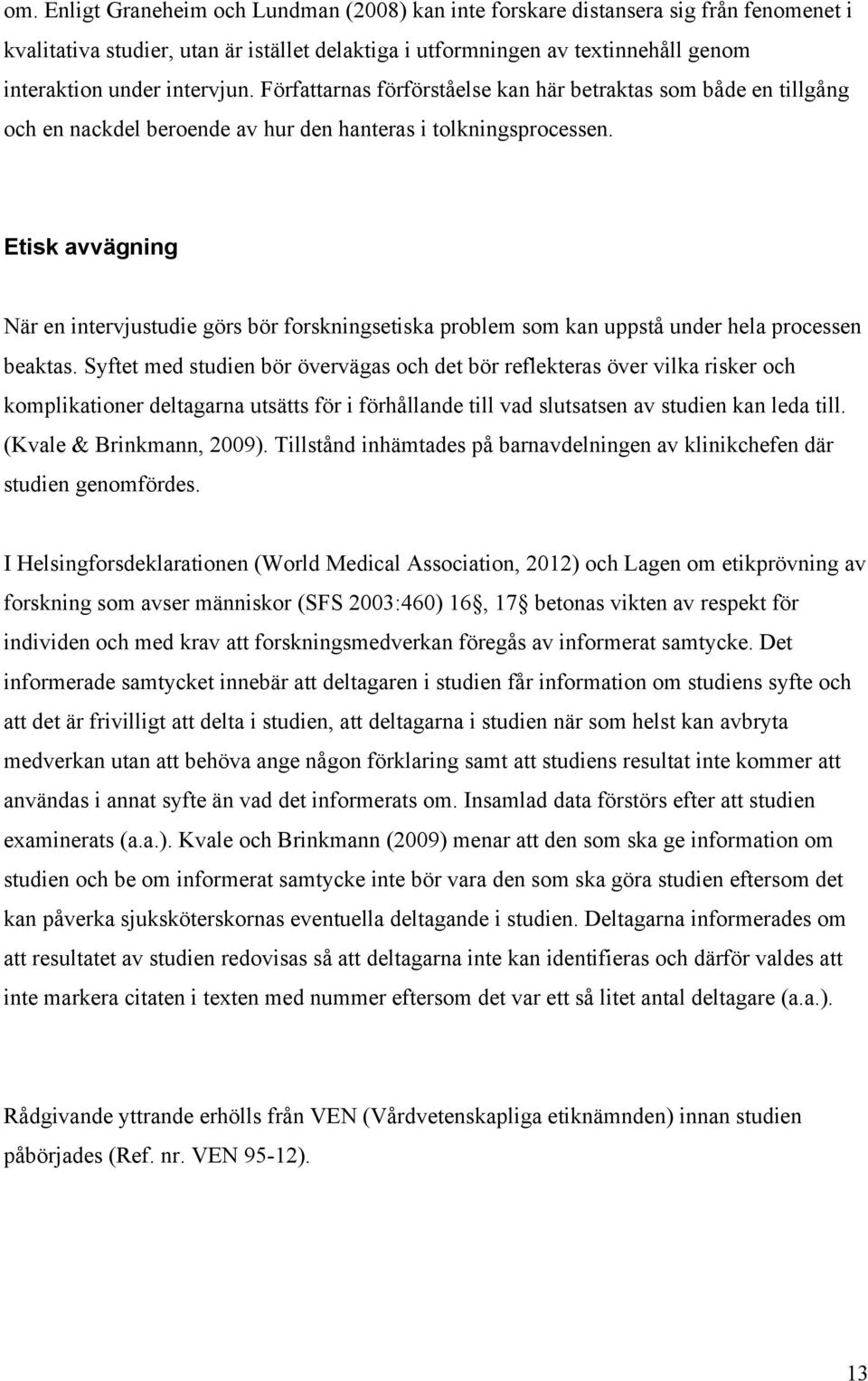 Etisk avvägning När en intervjustudie görs bör forskningsetiska problem som kan uppstå under hela processen beaktas.