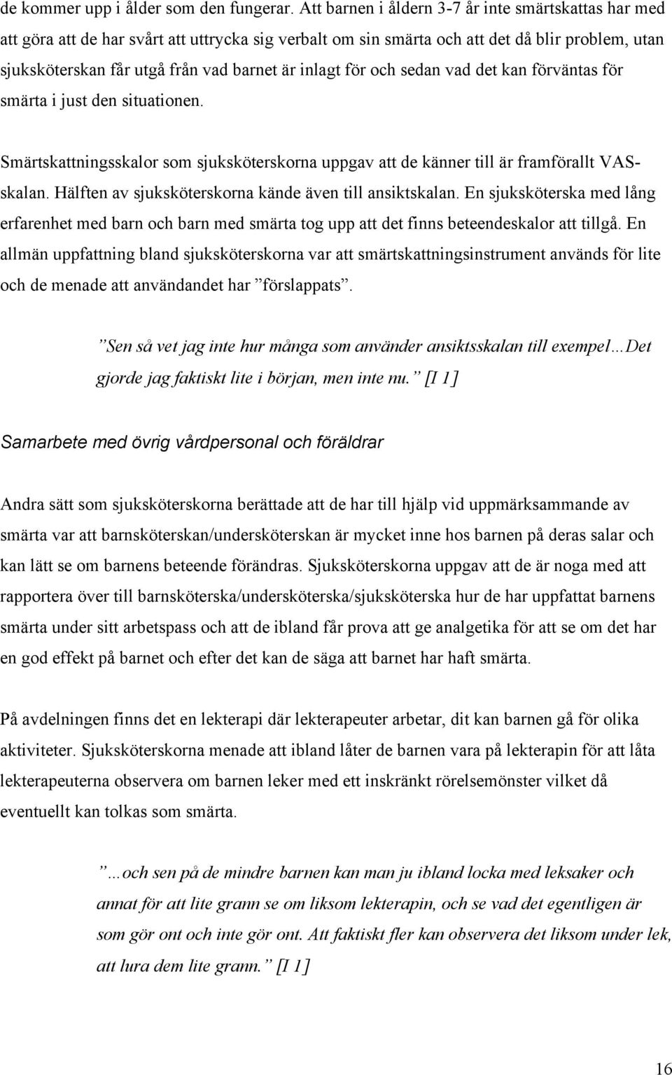 inlagt för och sedan vad det kan förväntas för smärta i just den situationen. Smärtskattningsskalor som sjuksköterskorna uppgav att de känner till är framförallt VASskalan.