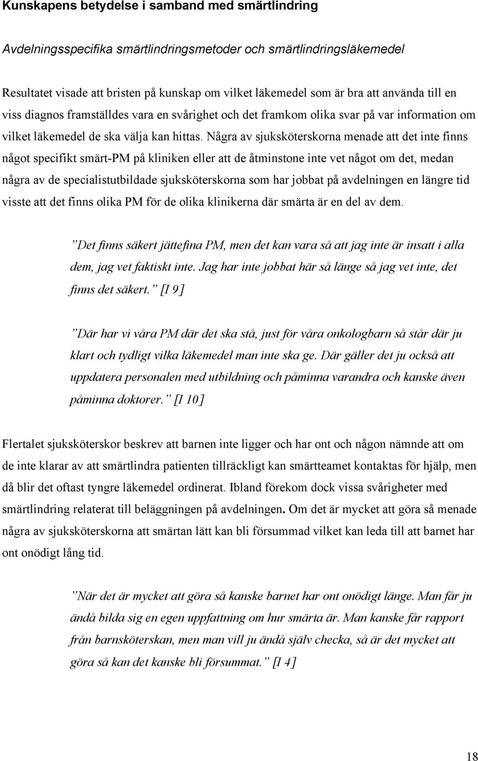 Några av sjuksköterskorna menade att det inte finns något specifikt smärt-pm på kliniken eller att de åtminstone inte vet något om det, medan några av de specialistutbildade sjuksköterskorna som har