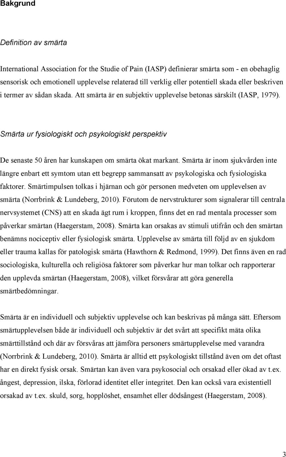 Smärta ur fysiologiskt och psykologiskt perspektiv De senaste 50 åren har kunskapen om smärta ökat markant.