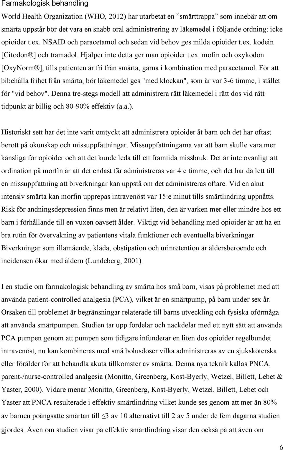 För att bibehålla frihet från smärta, bör läkemedel ges "med klockan", som är var 3-6 timme, i stället för "vid behov".