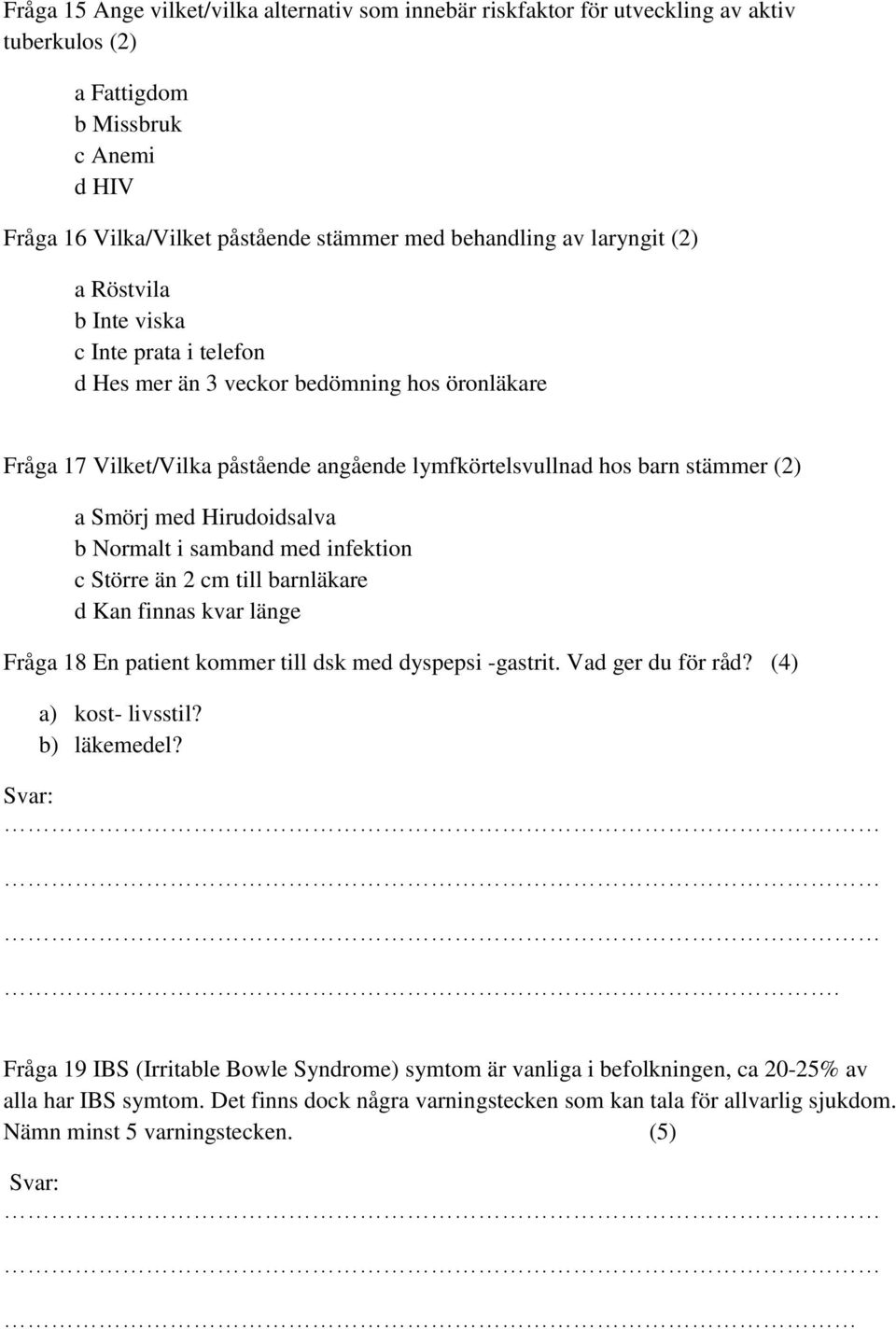 Hirudoidsalva b Normalt i samband med infektion c Större än 2 cm till barnläkare d Kan finnas kvar länge Fråga 18 En patient kommer till dsk med dyspepsi -gastrit. Vad ger du för råd?