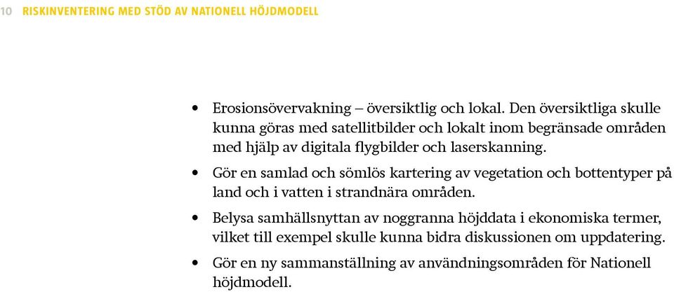 laserskanning. Gör en samlad och sömlös kartering av vegetation och bottentyper på land och i vatten i strandnära områden.