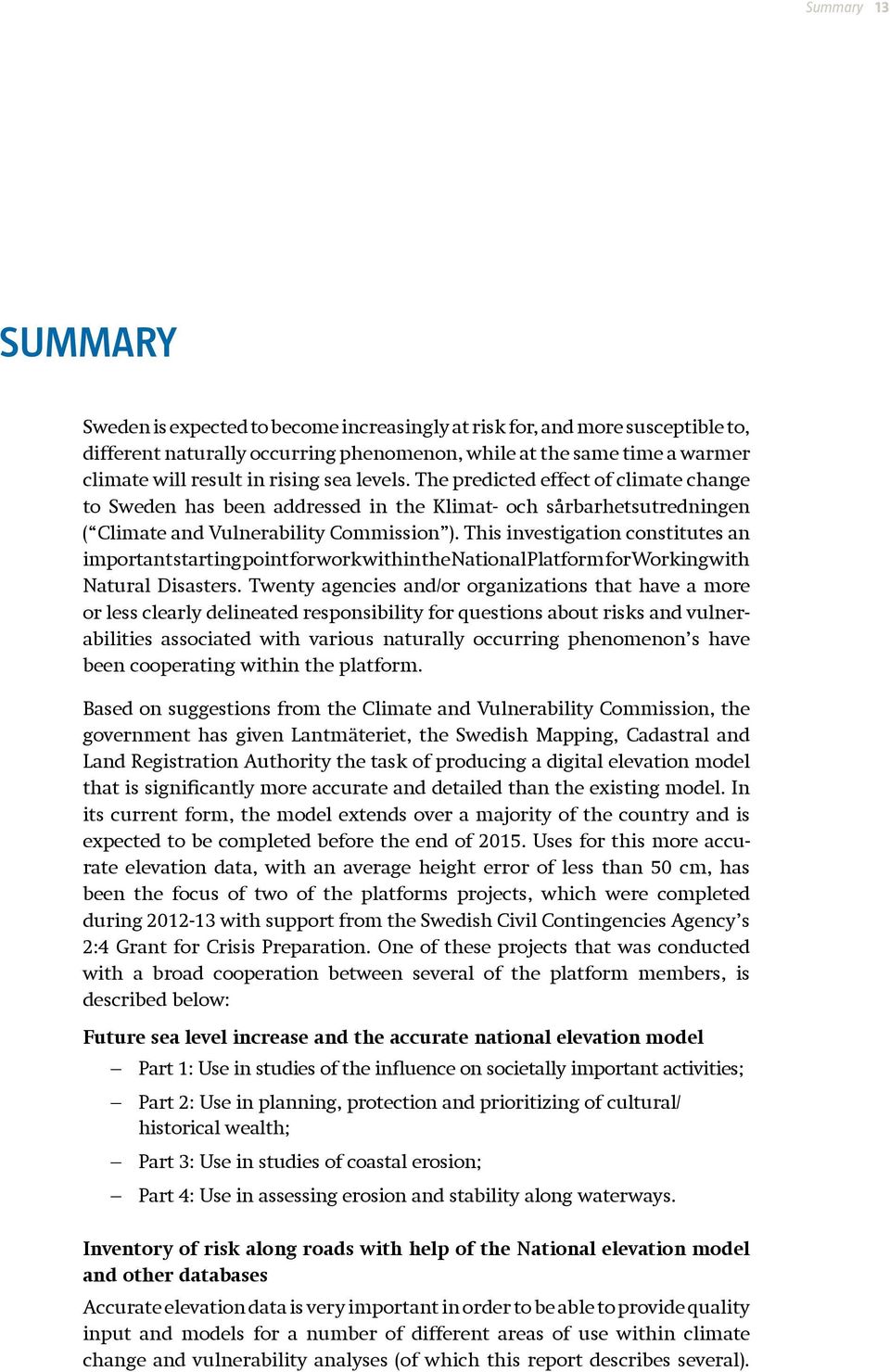 This investigation constitutes an impor tant starting point for work within the National Platform for Working with Natural Disasters.