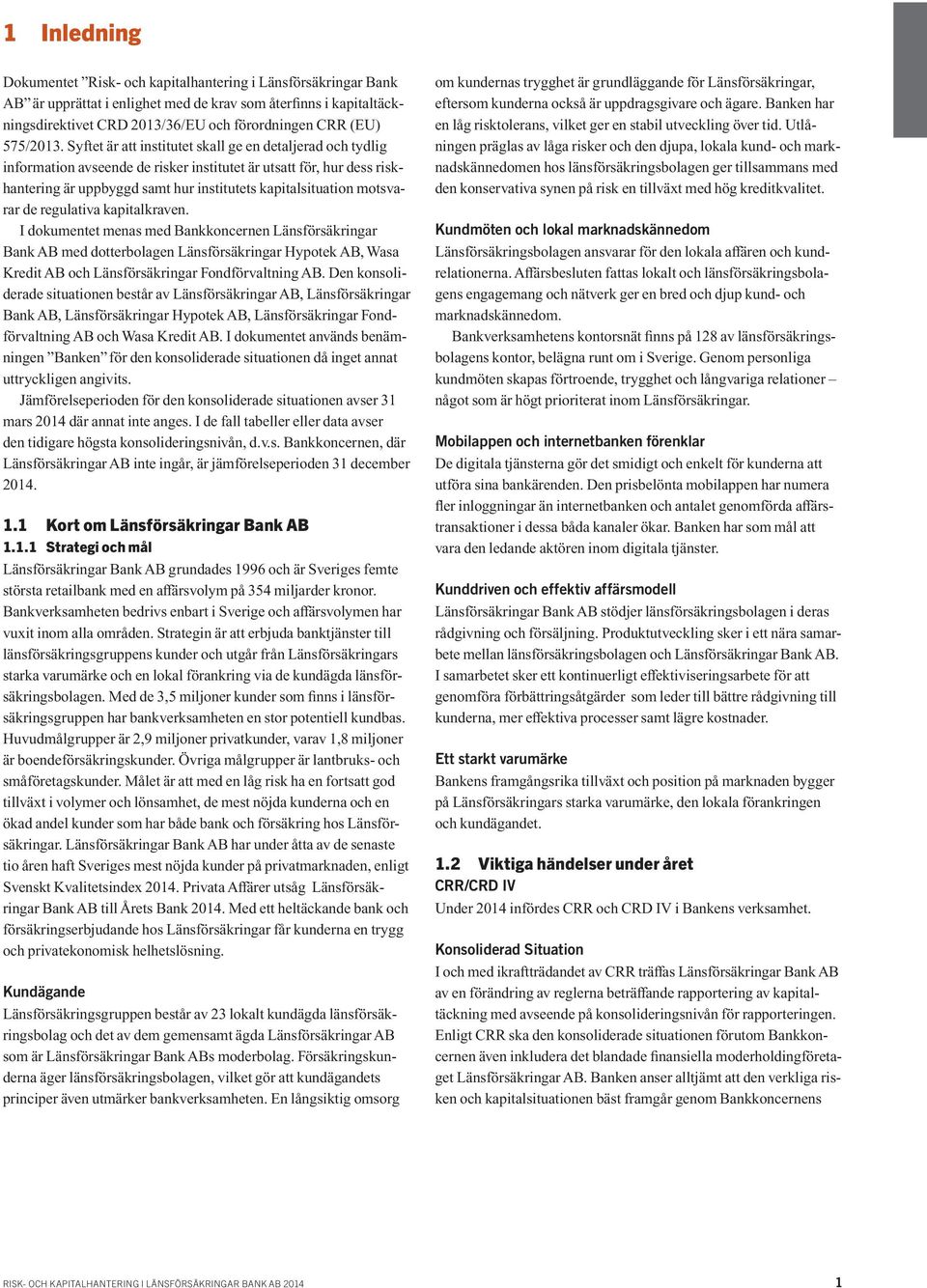 Syftet är att institutet skall ge en detaljerad och tydlig information avseende de risker institutet är utsatt för, hur dess riskhantering är uppbyggd samt hur institutets kapitalsituation motsvarar