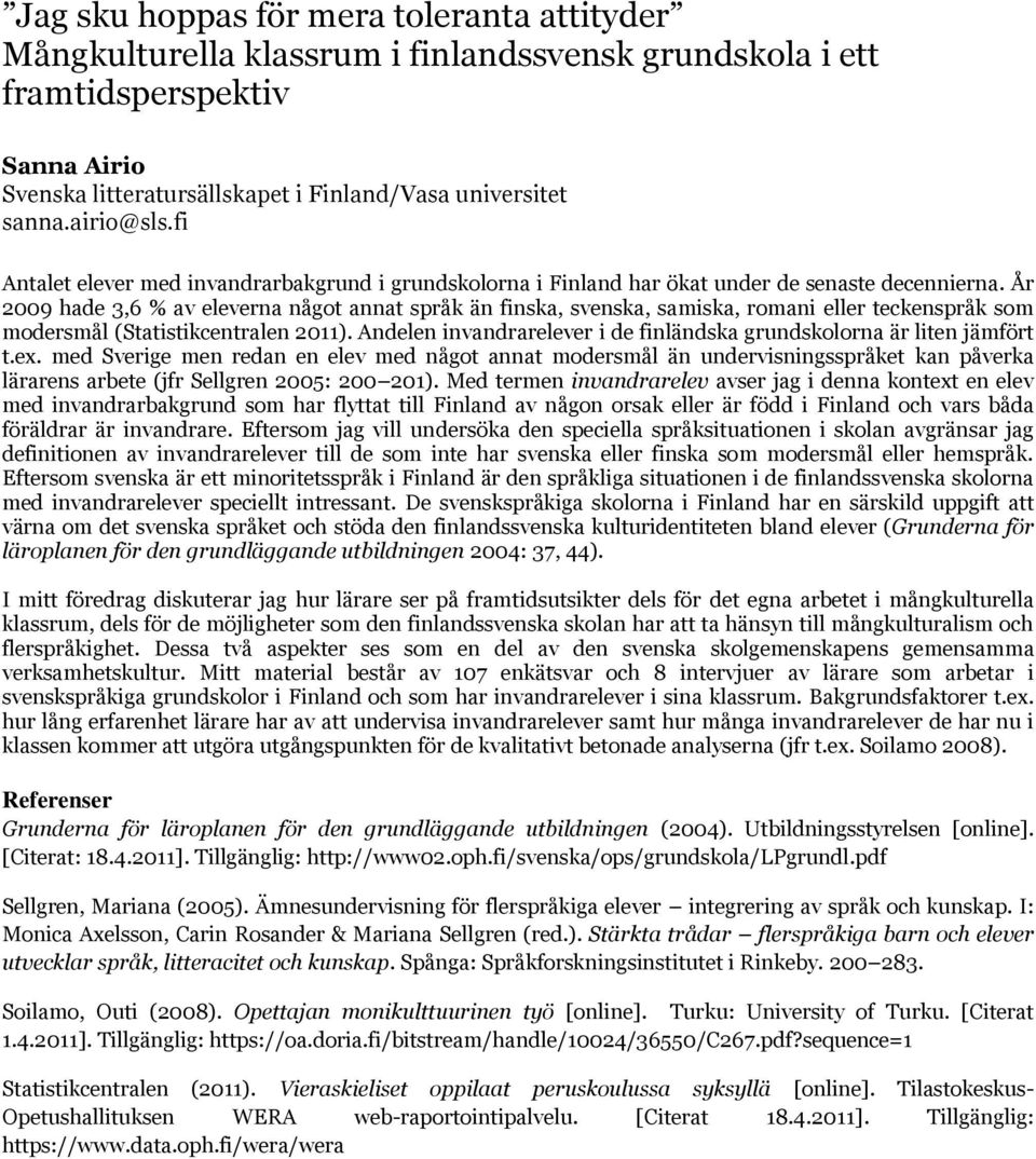 År 2009 hade 3,6 % av eleverna något annat språk än finska, svenska, samiska, romani eller teckenspråk som modersmål (Statistikcentralen 2011).