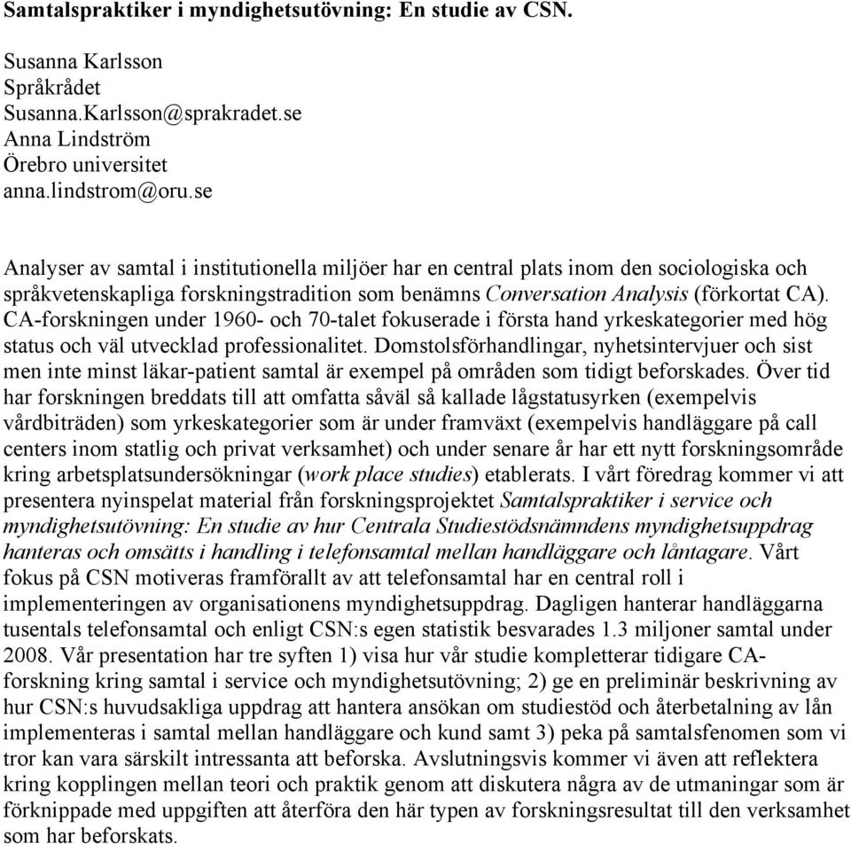 CA-forskningen under 1960- och 70-talet fokuserade i första hand yrkeskategorier med hög status och väl utvecklad professionalitet.