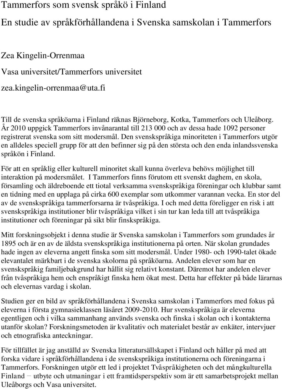 År 2010 uppgick Tammerfors invånarantal till 213 000 och av dessa hade 1092 personer registrerat svenska som sitt modersmål.