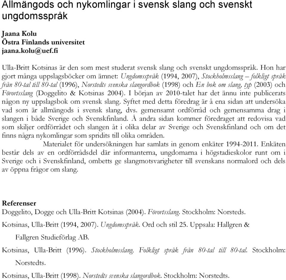 Hon har gjort många uppslagsböcker om ämnet: Ungdomsspråk (1994, 2007), Stockholmsslang folkligt språk från 80-tal till 80-tal (1996), Norstedts svenska slangordbok (1998) och En bok om slang, typ