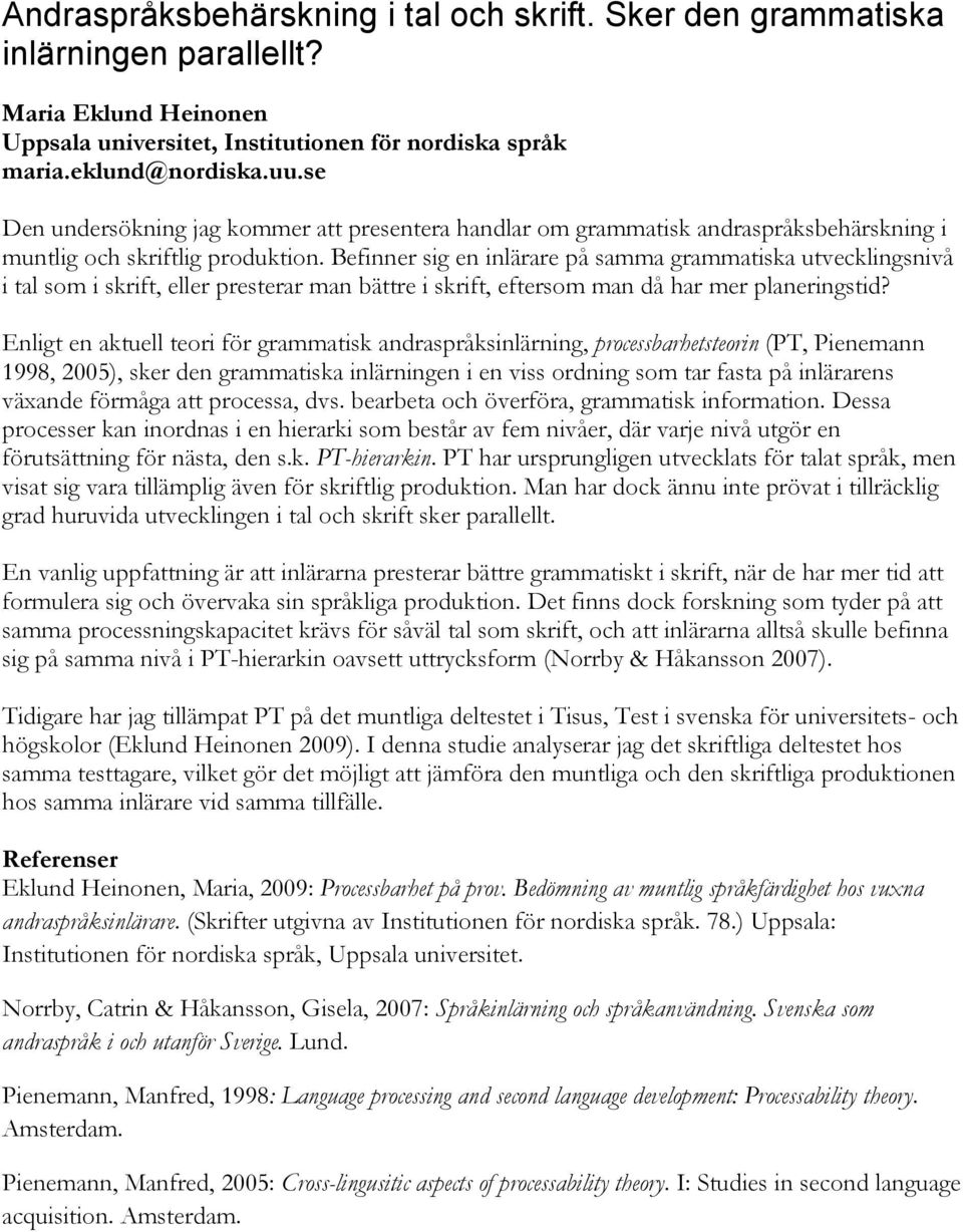 Befinner sig en inlärare på samma grammatiska utvecklingsnivå i tal som i skrift, eller presterar man bättre i skrift, eftersom man då har mer planeringstid?