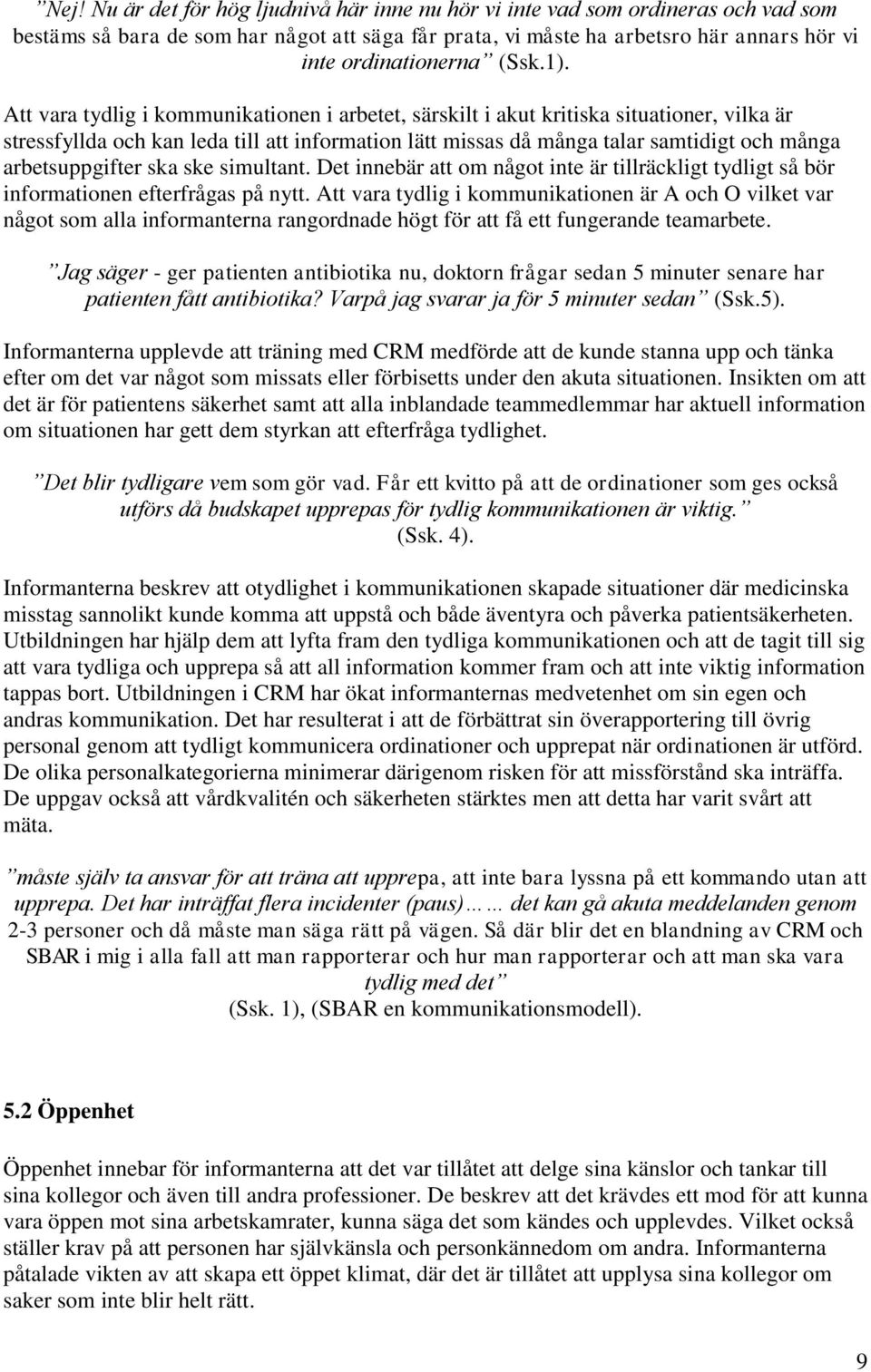 Att vara tydlig i kommunikationen i arbetet, särskilt i akut kritiska situationer, vilka är stressfyllda och kan leda till att information lätt missas då många talar samtidigt och många