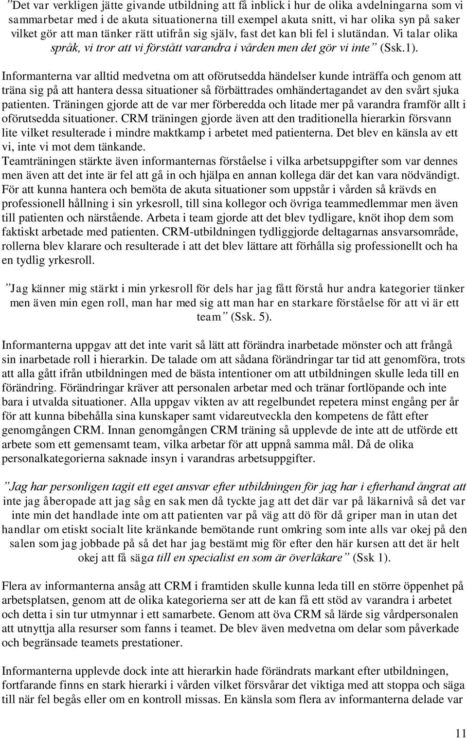 Informanterna var alltid medvetna om att oförutsedda händelser kunde inträffa och genom att träna sig på att hantera dessa situationer så förbättrades omhändertagandet av den svårt sjuka patienten.