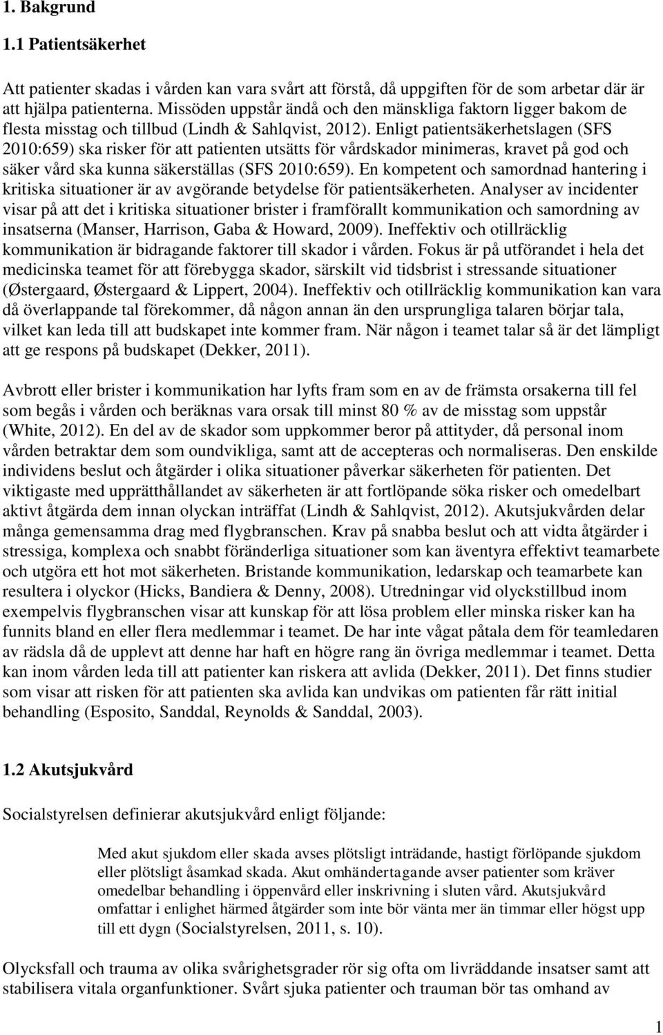 Enligt patientsäkerhetslagen (SFS 2010:659) ska risker för att patienten utsätts för vårdskador minimeras, kravet på god och säker vård ska kunna säkerställas (SFS 2010:659).