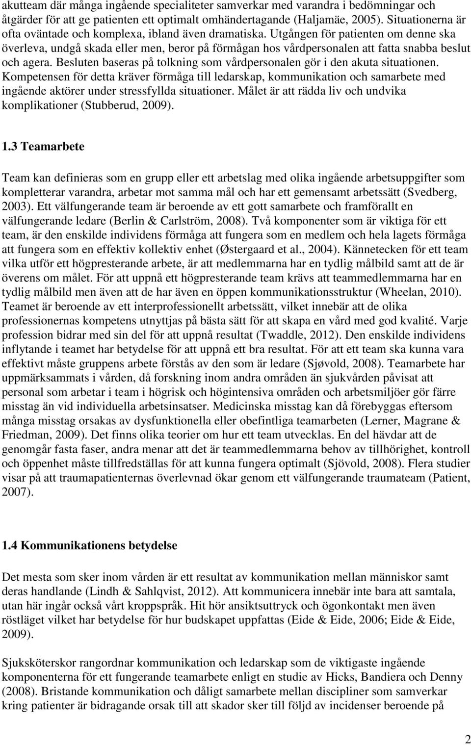 Utgången för patienten om denne ska överleva, undgå skada eller men, beror på förmågan hos vårdpersonalen att fatta snabba beslut och agera.